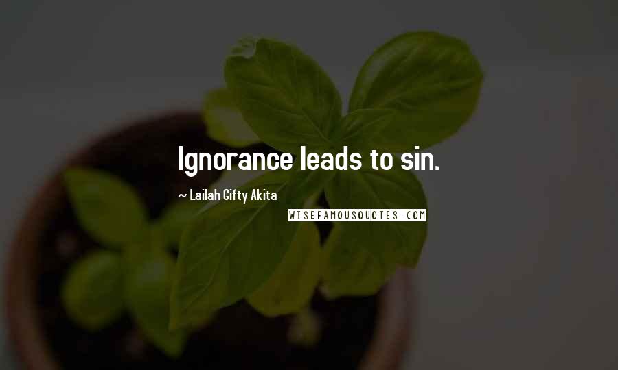 Lailah Gifty Akita Quotes: Ignorance leads to sin.