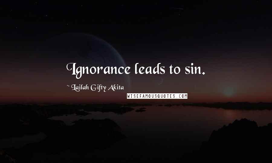Lailah Gifty Akita Quotes: Ignorance leads to sin.