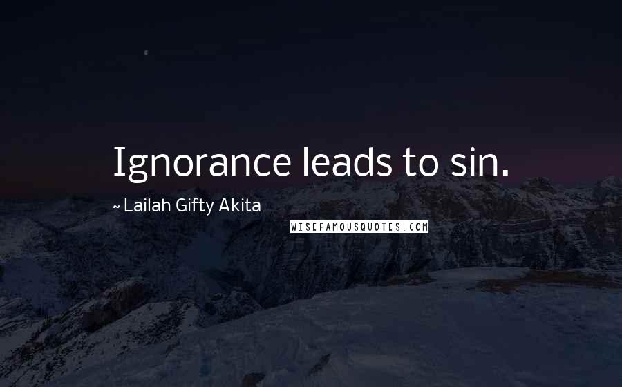Lailah Gifty Akita Quotes: Ignorance leads to sin.