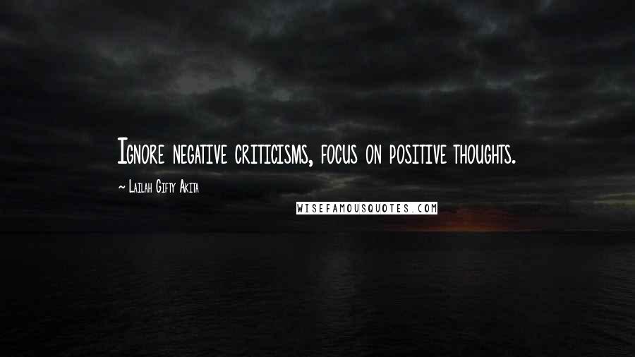 Lailah Gifty Akita Quotes: Ignore negative criticisms, focus on positive thoughts.