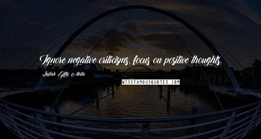 Lailah Gifty Akita Quotes: Ignore negative criticisms, focus on positive thoughts.