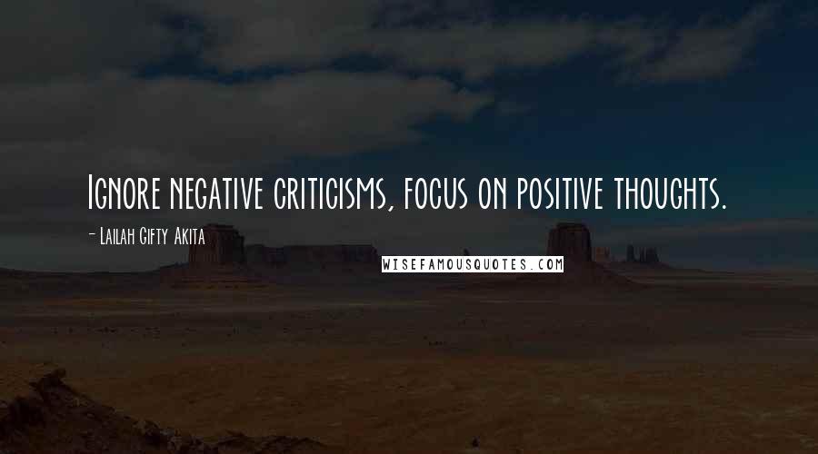 Lailah Gifty Akita Quotes: Ignore negative criticisms, focus on positive thoughts.