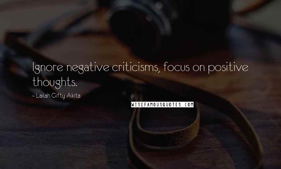 Lailah Gifty Akita Quotes: Ignore negative criticisms, focus on positive thoughts.