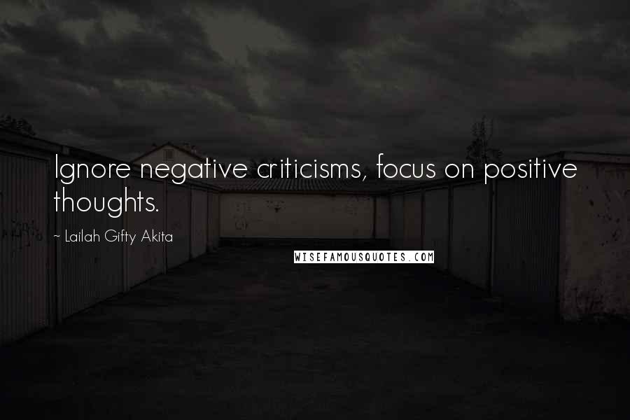 Lailah Gifty Akita Quotes: Ignore negative criticisms, focus on positive thoughts.