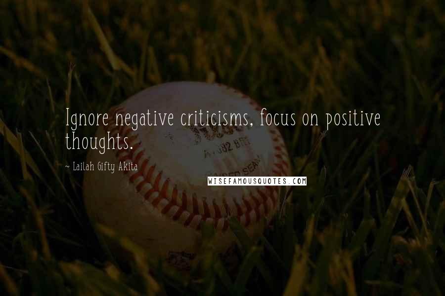 Lailah Gifty Akita Quotes: Ignore negative criticisms, focus on positive thoughts.