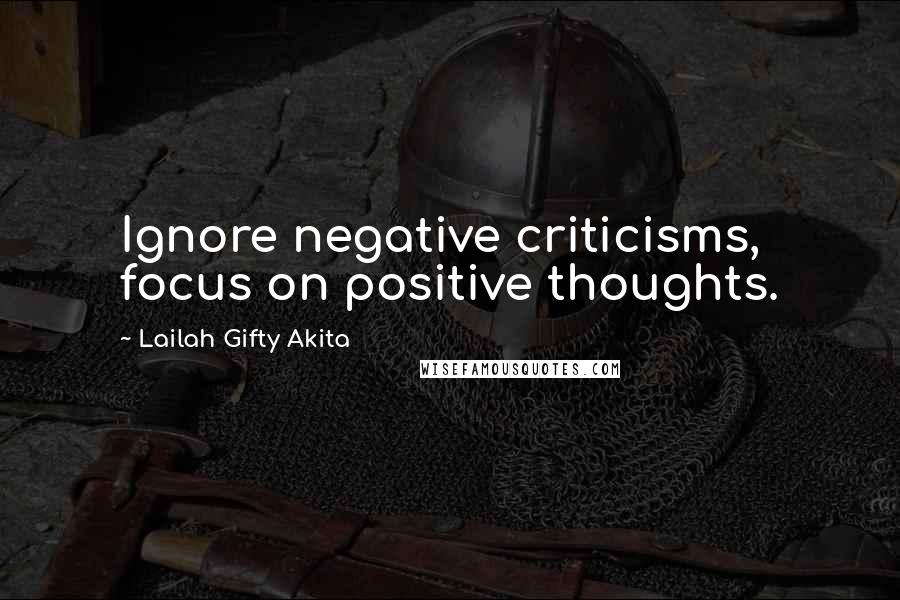 Lailah Gifty Akita Quotes: Ignore negative criticisms, focus on positive thoughts.