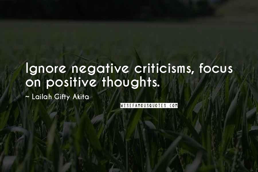 Lailah Gifty Akita Quotes: Ignore negative criticisms, focus on positive thoughts.