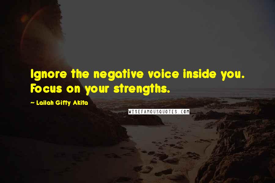 Lailah Gifty Akita Quotes: Ignore the negative voice inside you. Focus on your strengths.