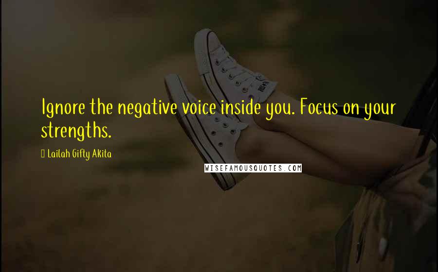 Lailah Gifty Akita Quotes: Ignore the negative voice inside you. Focus on your strengths.