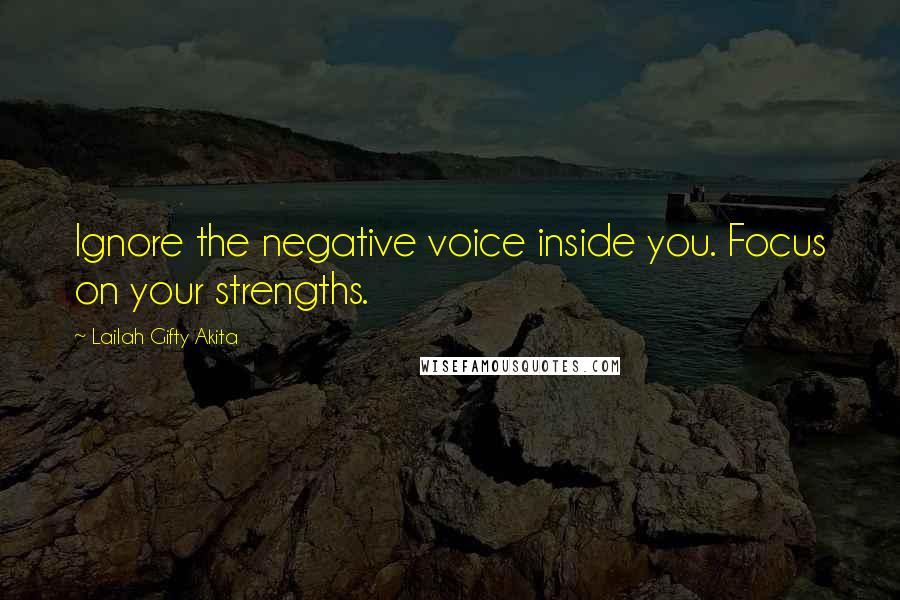 Lailah Gifty Akita Quotes: Ignore the negative voice inside you. Focus on your strengths.