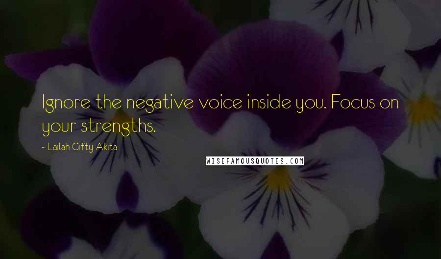 Lailah Gifty Akita Quotes: Ignore the negative voice inside you. Focus on your strengths.