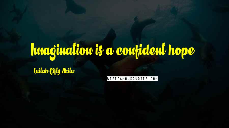 Lailah Gifty Akita Quotes: Imagination is a confident hope.