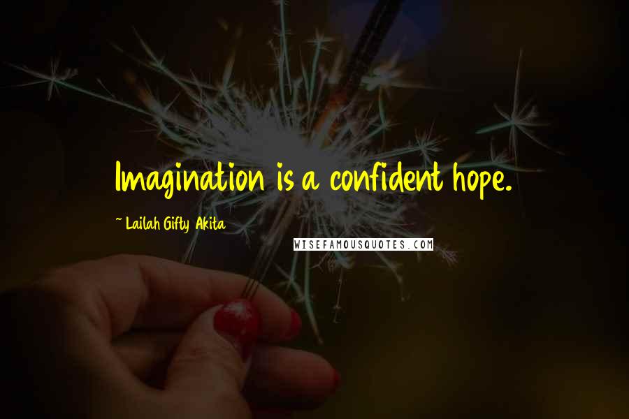 Lailah Gifty Akita Quotes: Imagination is a confident hope.