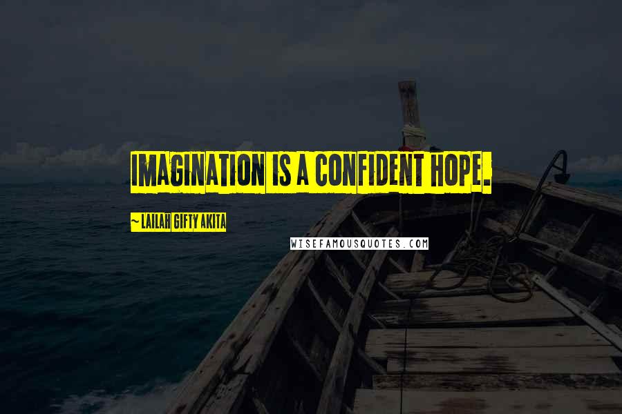 Lailah Gifty Akita Quotes: Imagination is a confident hope.