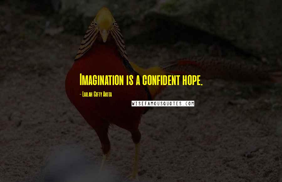 Lailah Gifty Akita Quotes: Imagination is a confident hope.
