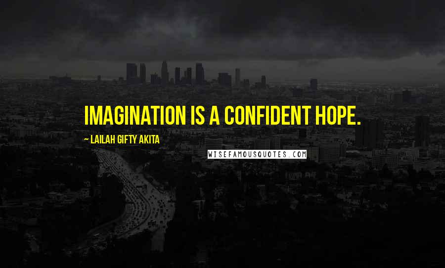 Lailah Gifty Akita Quotes: Imagination is a confident hope.