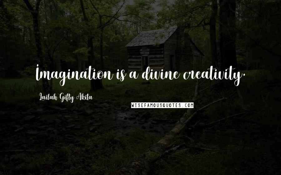 Lailah Gifty Akita Quotes: Imagination is a divine creativity.