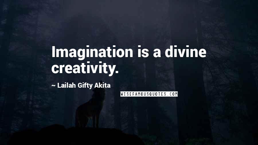 Lailah Gifty Akita Quotes: Imagination is a divine creativity.