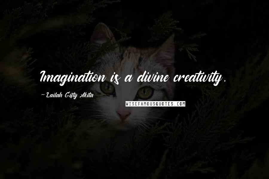 Lailah Gifty Akita Quotes: Imagination is a divine creativity.