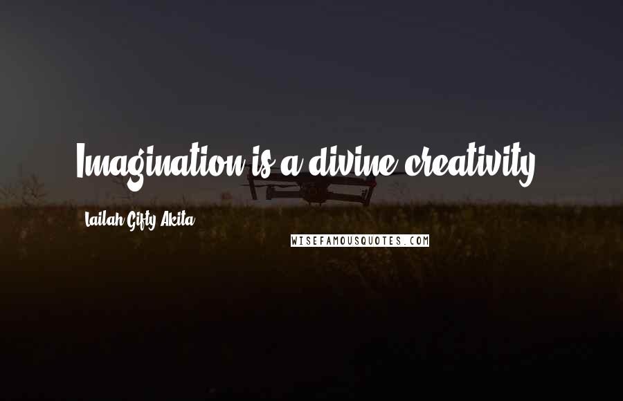 Lailah Gifty Akita Quotes: Imagination is a divine creativity.