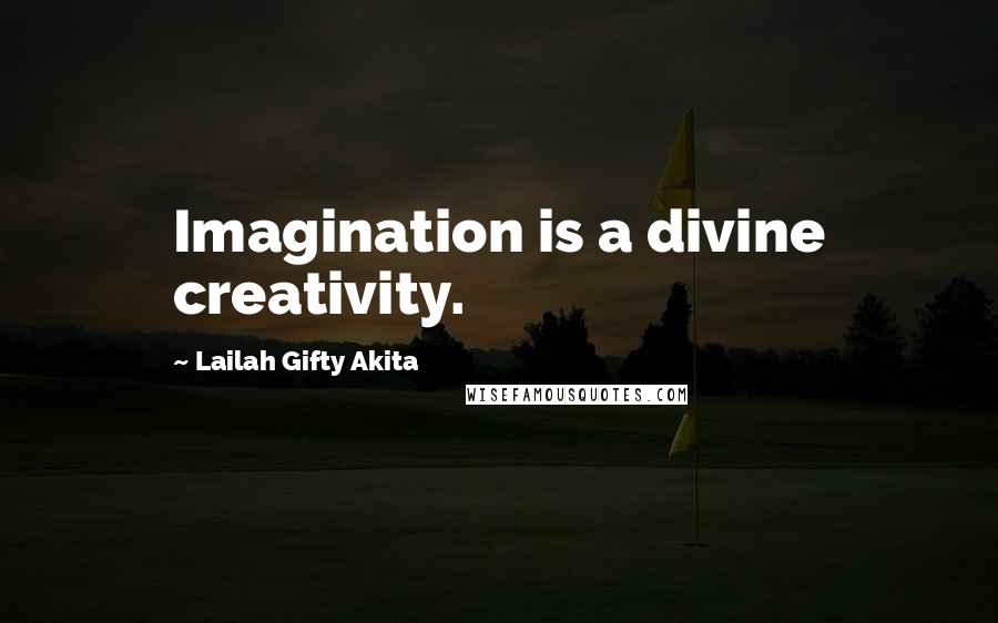 Lailah Gifty Akita Quotes: Imagination is a divine creativity.