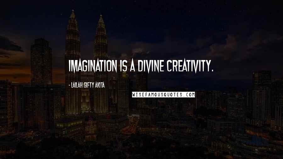 Lailah Gifty Akita Quotes: Imagination is a divine creativity.