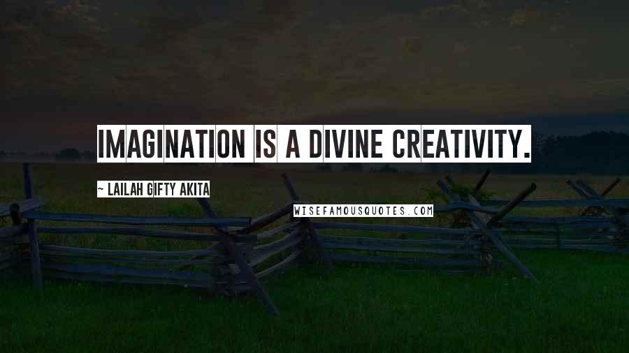 Lailah Gifty Akita Quotes: Imagination is a divine creativity.