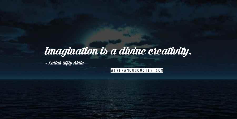 Lailah Gifty Akita Quotes: Imagination is a divine creativity.