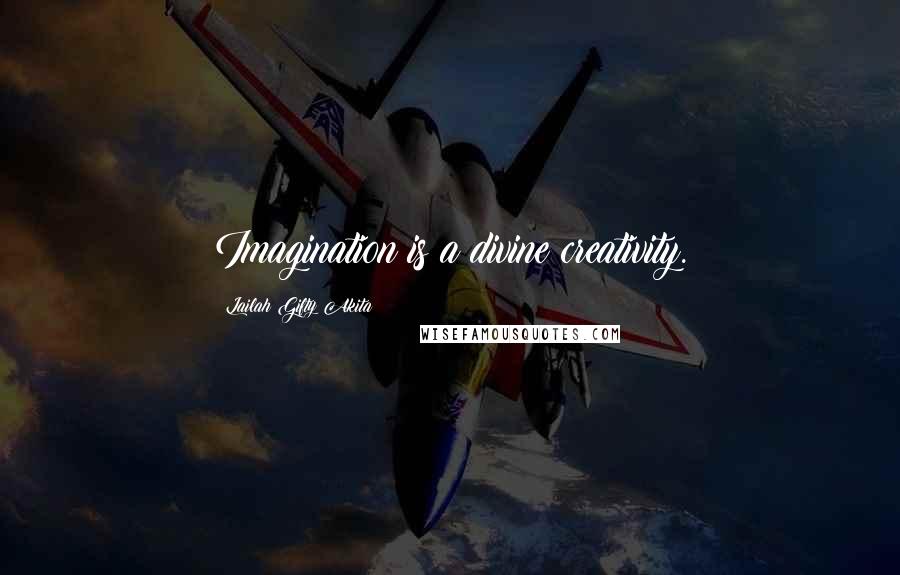 Lailah Gifty Akita Quotes: Imagination is a divine creativity.