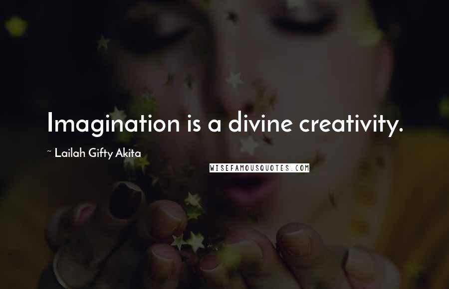 Lailah Gifty Akita Quotes: Imagination is a divine creativity.