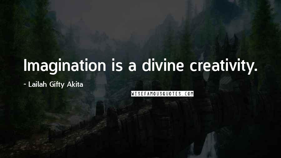 Lailah Gifty Akita Quotes: Imagination is a divine creativity.