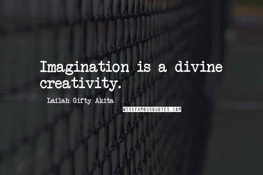 Lailah Gifty Akita Quotes: Imagination is a divine creativity.