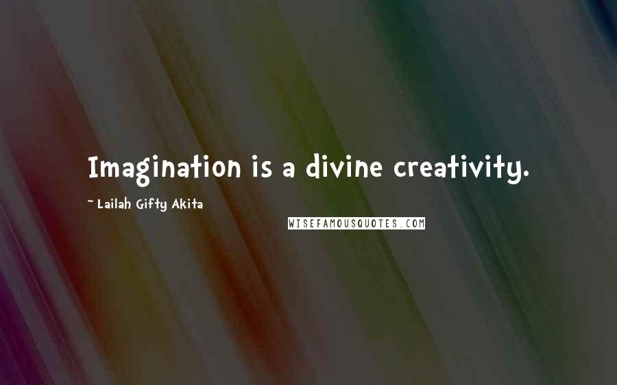 Lailah Gifty Akita Quotes: Imagination is a divine creativity.