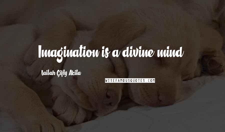 Lailah Gifty Akita Quotes: Imagination is a divine mind.