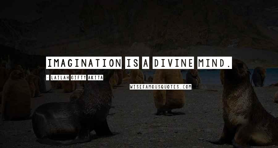 Lailah Gifty Akita Quotes: Imagination is a divine mind.