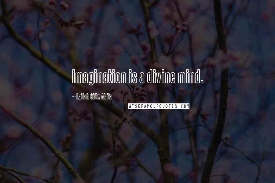 Lailah Gifty Akita Quotes: Imagination is a divine mind.