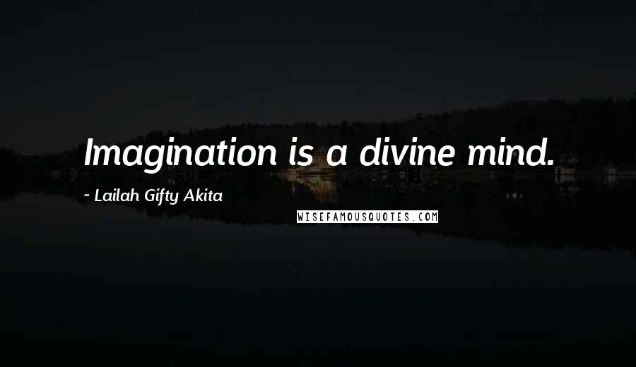 Lailah Gifty Akita Quotes: Imagination is a divine mind.