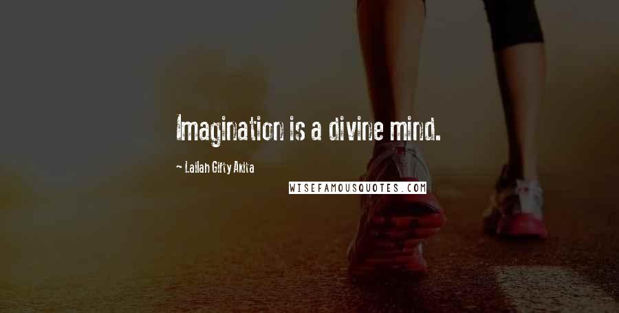 Lailah Gifty Akita Quotes: Imagination is a divine mind.