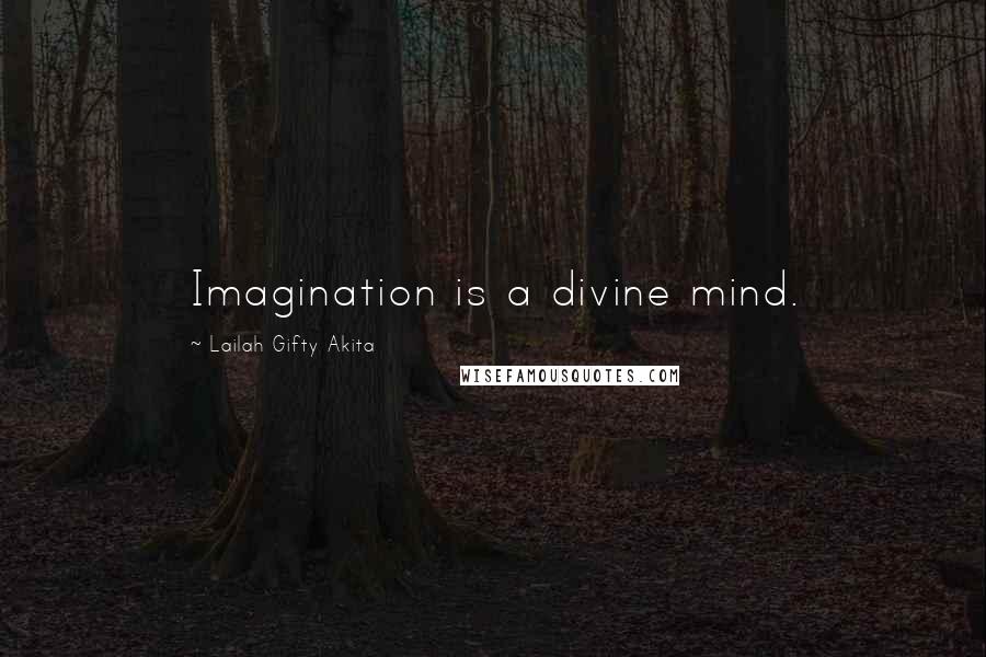 Lailah Gifty Akita Quotes: Imagination is a divine mind.