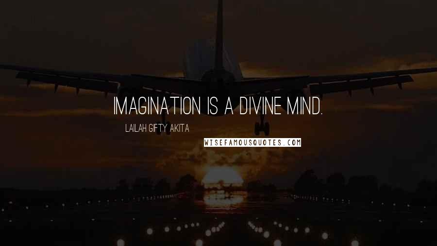 Lailah Gifty Akita Quotes: Imagination is a divine mind.