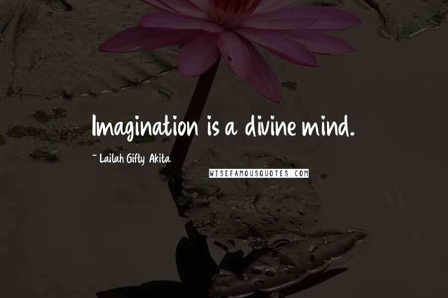 Lailah Gifty Akita Quotes: Imagination is a divine mind.