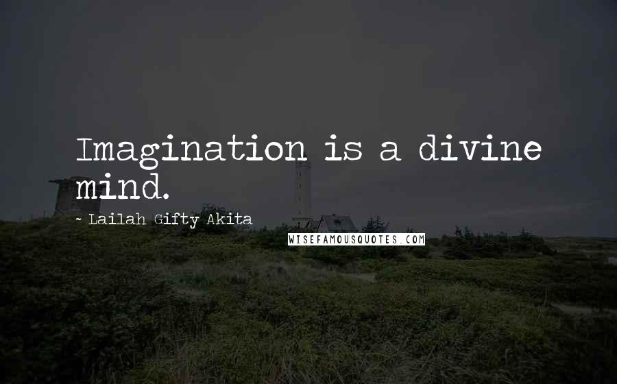 Lailah Gifty Akita Quotes: Imagination is a divine mind.