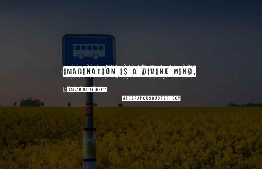 Lailah Gifty Akita Quotes: Imagination is a divine mind.