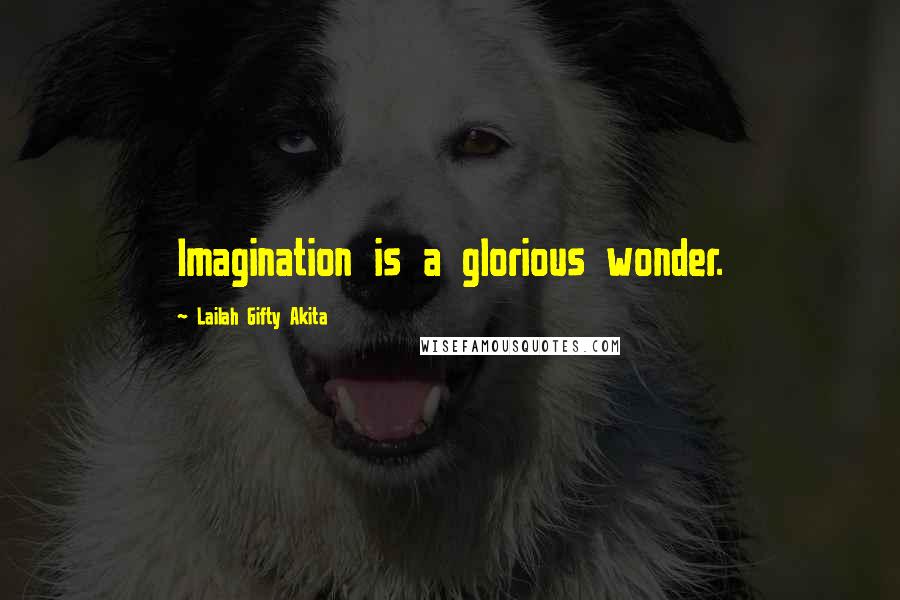 Lailah Gifty Akita Quotes: Imagination is a glorious wonder.