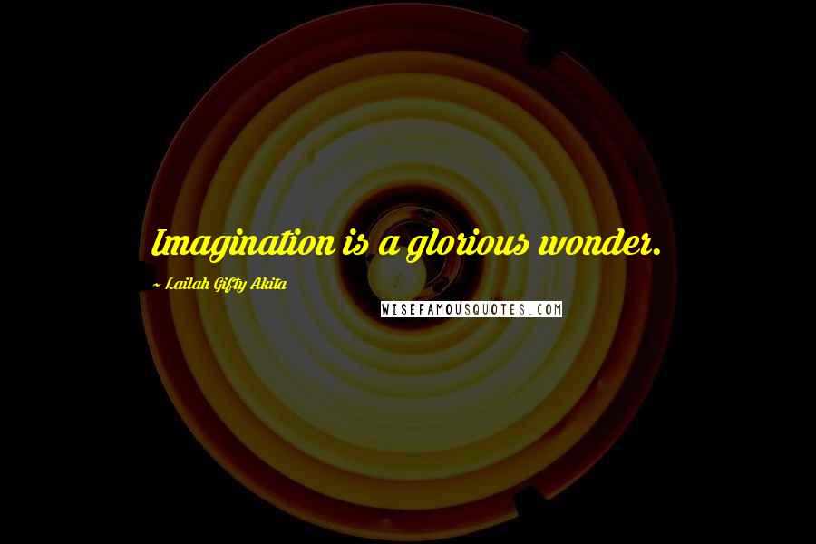 Lailah Gifty Akita Quotes: Imagination is a glorious wonder.