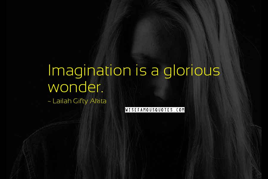 Lailah Gifty Akita Quotes: Imagination is a glorious wonder.