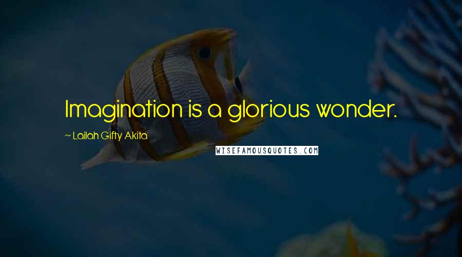 Lailah Gifty Akita Quotes: Imagination is a glorious wonder.