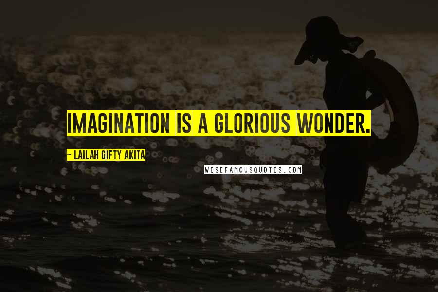 Lailah Gifty Akita Quotes: Imagination is a glorious wonder.