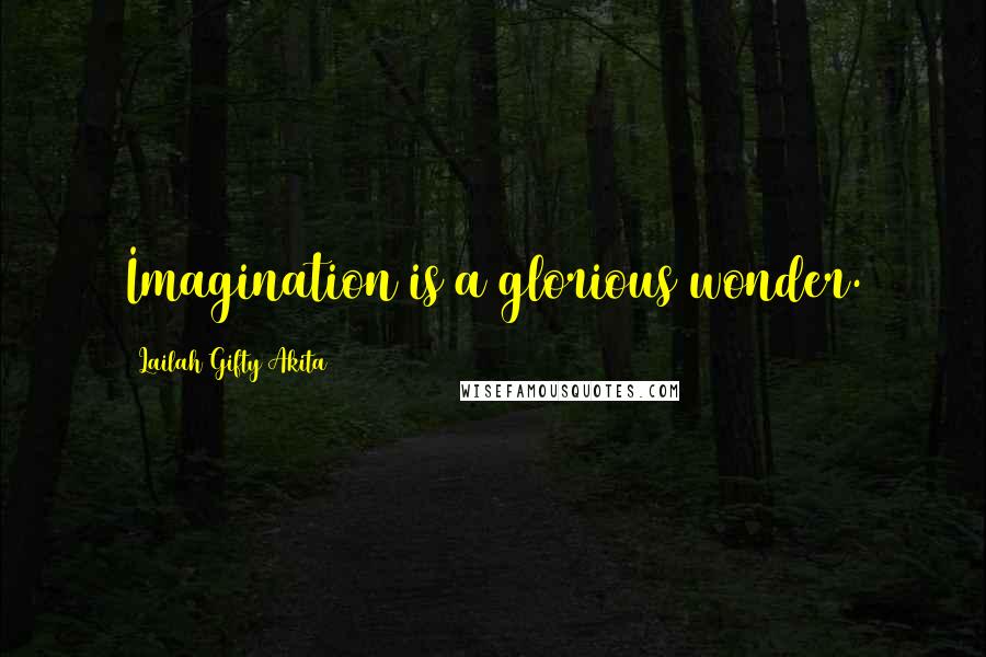 Lailah Gifty Akita Quotes: Imagination is a glorious wonder.