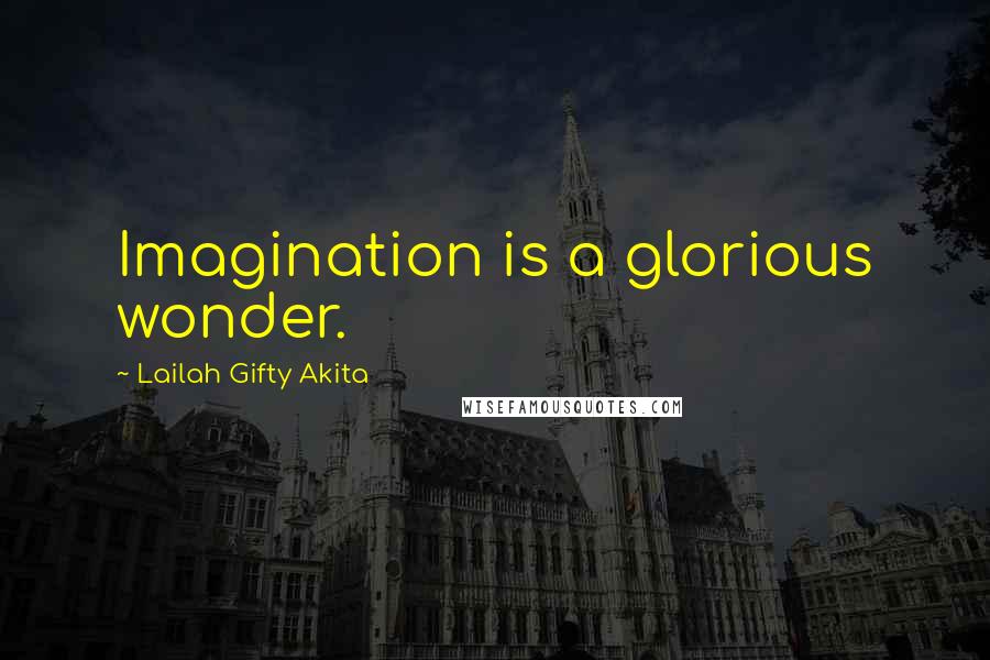 Lailah Gifty Akita Quotes: Imagination is a glorious wonder.